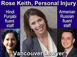 Rose Keith, JD experienced personal injury , medical malpractice lawyer has staff fluent in Hindi, Armenian and Russian languages - offices in downtown Vancouver - click for more info