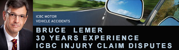 click to BruceLemer.com if you have a car/motor vehicle injury and see a lawyer with over 30 years experience with fair settlements in ICBC claims disputes